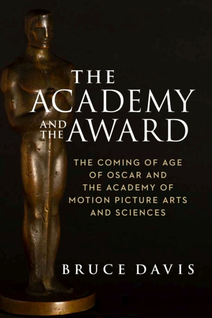 Academy and the Award – The Coming of Age of Oscar and the Academy of Motion Picture Arts and Sciences