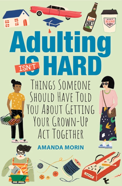 Adulting Made Easy - Things Someone Should Have Told You About Getting Your Grown-Up Act Together