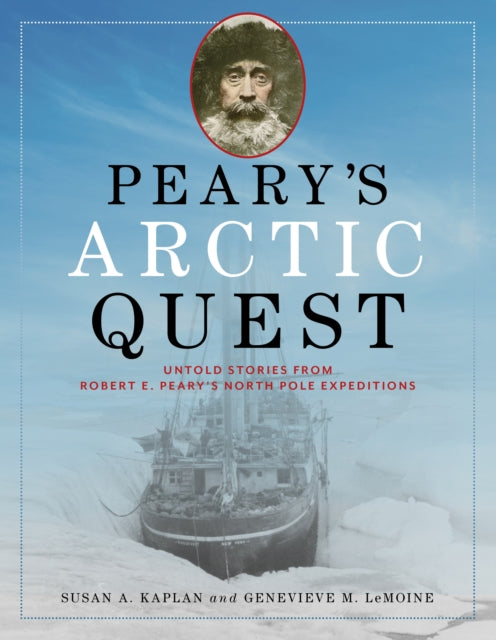 Peary's Arctic Quest - Untold Stories from Robert E. Peary's North Pole Expeditions