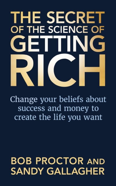 The Secret of The Science of Getting Rich - Change Your Beliefs About Success and Money to Create The Life You Want