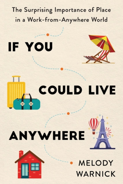 If You Could Live Anywhere - The Surprising Importance of Place in a Work-from-Anywhere World