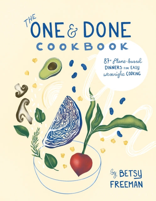 The One & Done Cookbook - 87+ plant-based dinners for easy weeknight cooking