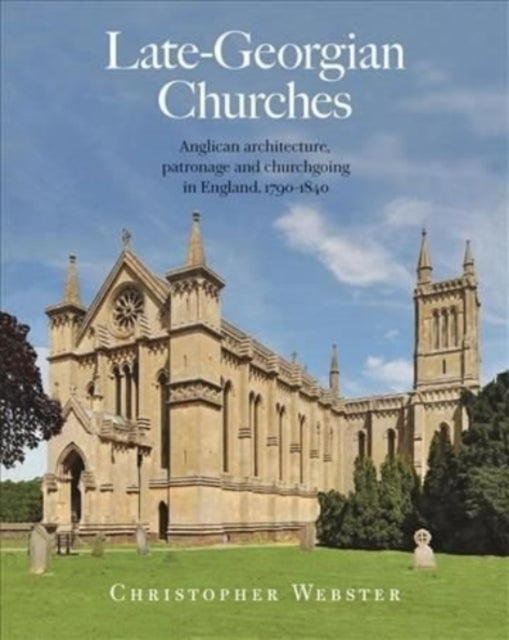 Late-Georgian Churches - Anglican architecture, patronage and churchgoing in England 1790-1840