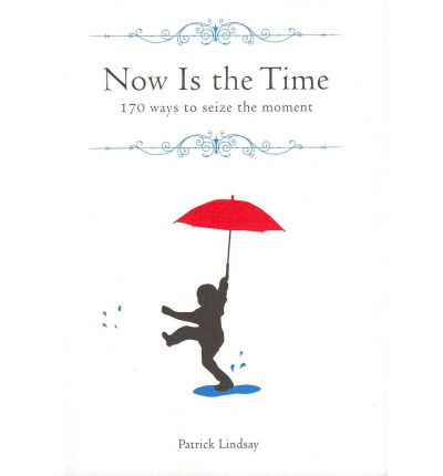 Now is the Time: 170 Ways to Seize the Moment