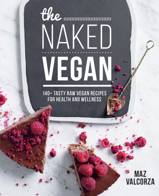 The Naked Vegan: 140+ Tasty Raw Vegan Recipes for Health and Wekkness