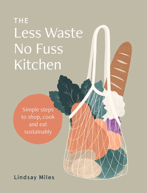 The Less Waste No Fuss Kitchen - Simple steps to shop, cook and eat sustainably