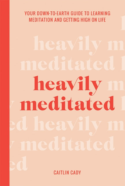 Heavily Meditated - Your down-to-earth guide to learning meditation and getting high on life