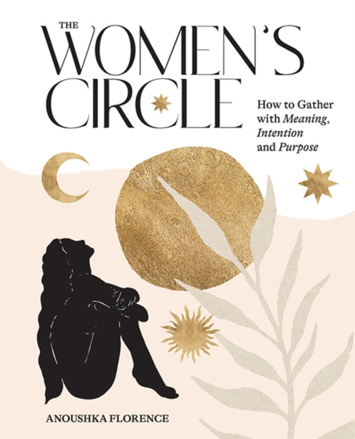 The Women's Circle - How to Gather with Meaning, Intention and Purpose