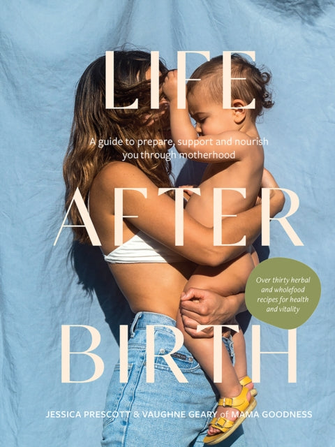 Life After Birth - A Guide to Prepare, Support and Nourish You Through Motherhood