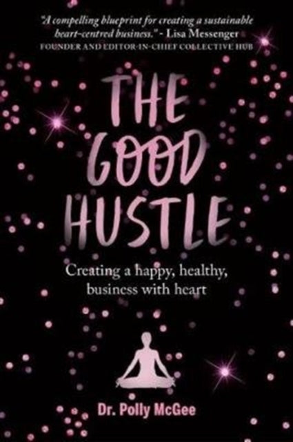 The The Good Hustle - Creating a happy, healthy business with heart Polly McGee