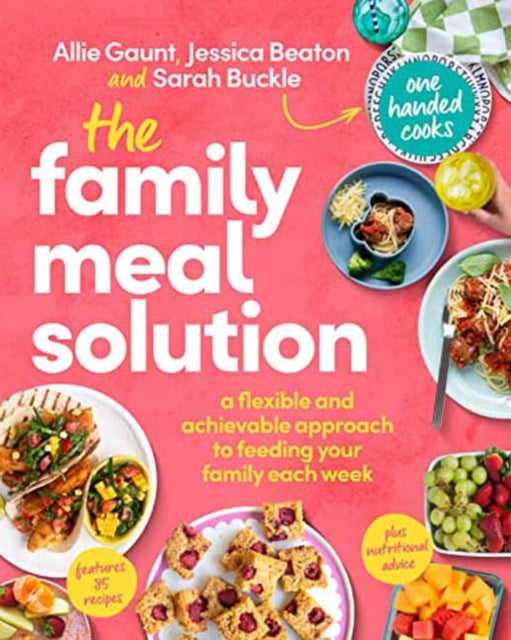 The Family Meal Solution - A Flexible and Achievable Approach to Feeding your Family Each Week, from One Handed Cooks