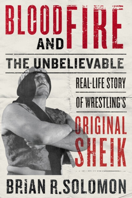 Blood And Fire - The Unbelievable Real-Life Story of Wrestling's Original Sheik