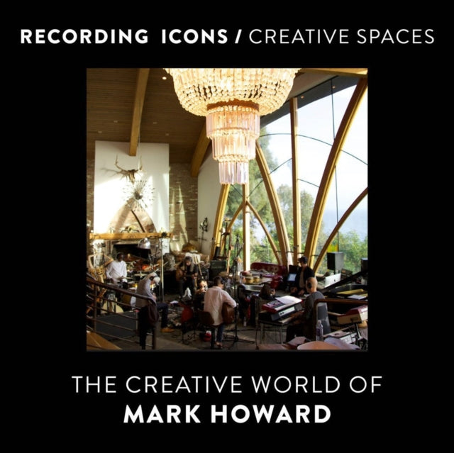 Recording Icons / Creative Spaces - The Creative World of Mark Howard
