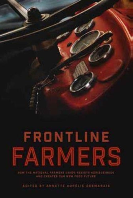 Frontline Farmers - How the National Farmers Union Resists Agribusiness and Creates Our New Food Future