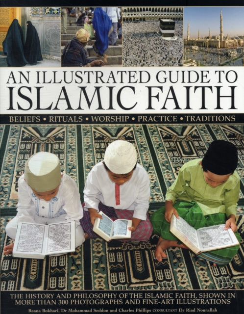 An Illustrated Guide to Islamic Faith: an Authoritative Account of the History and Philosophy of the Islamic Faith, Shown in More Than 300 Photographs and Fine-art Illustrations