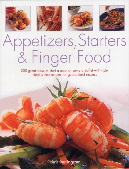 Appetizers, Starters & Finger Food: 200 Great Ways to Start a Meal or Serve a Buffet with Style