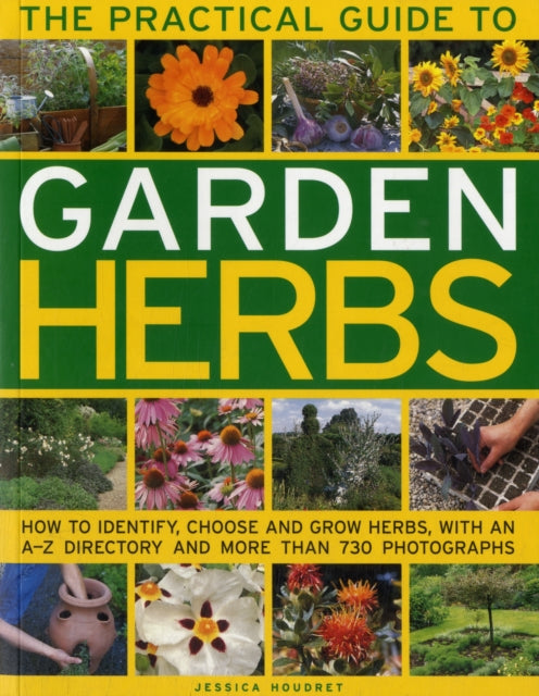 The Practical Guide to Garden Herbs: How to Identify, Choose and Grow Herbs with an A-Z Directory and More Than 730 Photographs