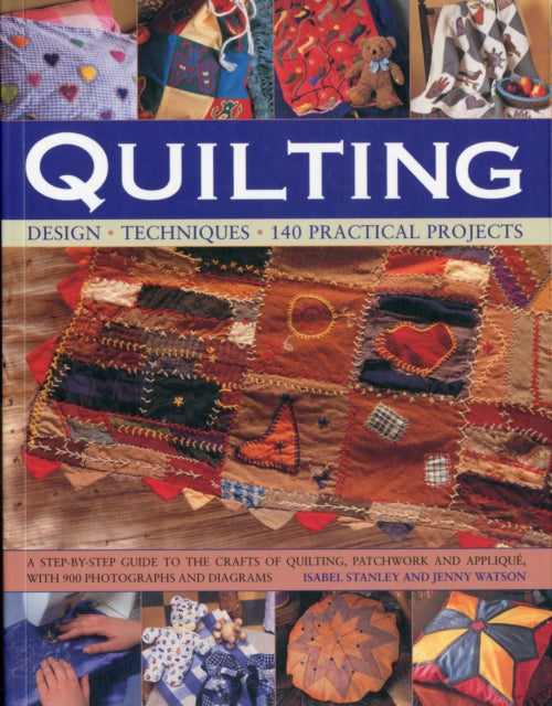 Quilting: Design, Techniques, 140 Practical Projects : a Step-by-step Guide to the Crafts of Quiliting, Patchwork and Appliquae with 900 Photographs and Diagrams