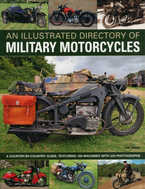 An Illustrated Directory of Military Motorcycles: a Country-by-country Guide, Featuring 160 Machines with 320 Photographs