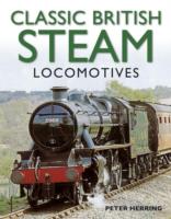 Classic British Steam Locomotives: A Comprehensive Guide with Over 200 Photographs