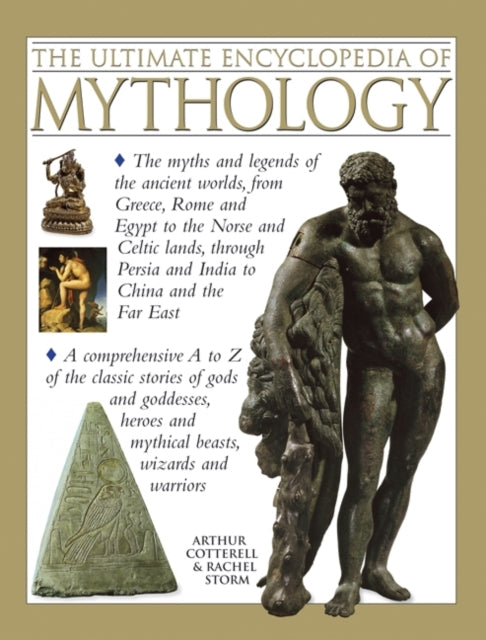 The Ultimate Encyclopedia of Mythology: the Myths and Legends of the Ancient Worlds, from Greece, Rome and Egypt to the Norse and Celtic Lands, Through Persia and India to China and the Far Ea