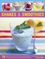 Shakes & Smoothies: 75 Irresistible Recipes for Blended Drinks, Shown Step by Step in More Than 300 Stunning Photographs