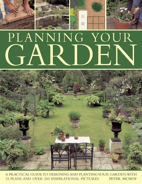 Planning Your Garden: A Practical Guide to Designing and Planting Your Garden, with 15 Plans and Over 200 Inspirational Pictures.