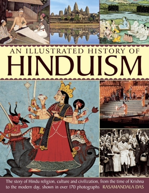A History of Hinduism: The Story of Hindu Religion, Culture and Civilization, from the Time of Krishna to the Modern Day, Shown in Over 170 Photographs