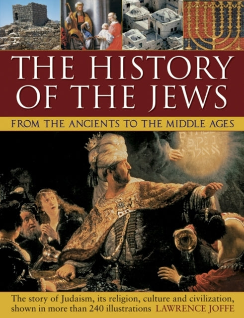 The History of the Jews from the Ancients to the Middle Ages: The Story of Judaism, its Religion, Culture and Civilization, Shown in More Than 240 Illustrations