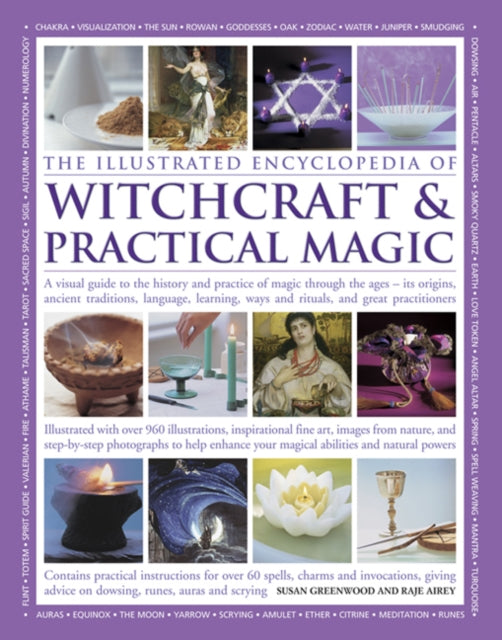 The Illustrated Encyclopedia of Witchcraft & Practical Magic: A Visual Guide to the History and Practice of Magic Through the Ages - Its Origins, Ancient Traditions, Language, Learning, Ways a