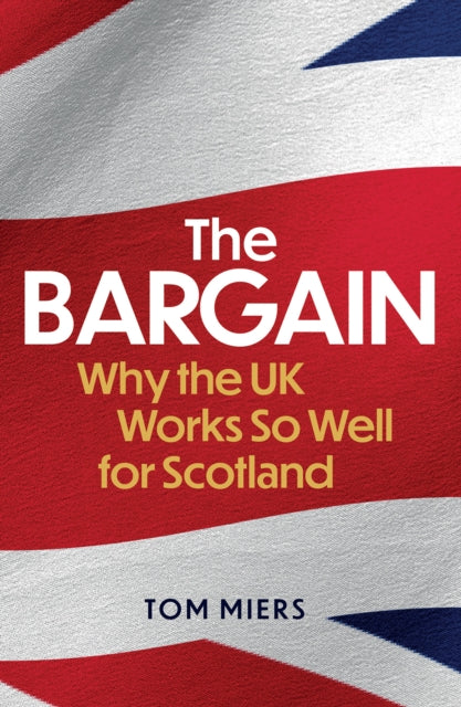 The Bargain - Why the UK Works So Well for Scotland