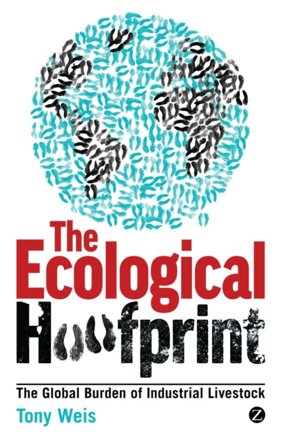 The Ecological Hoofprint: The Global Burden of Industrial Livestock