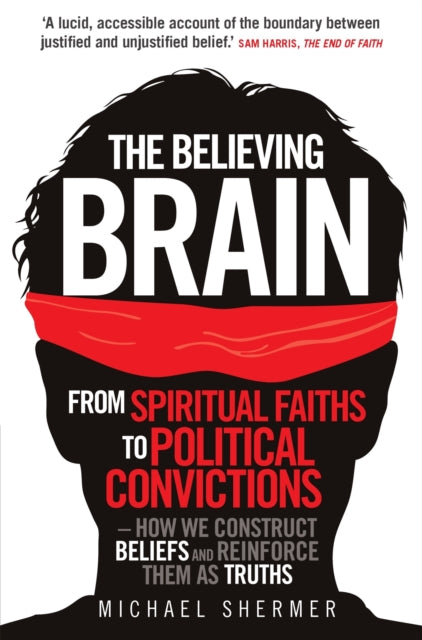 The Believing Brain: From Spiritual Faiths to Political Convictions - How We Construct Beliefs and Reinforce Them as Truths.