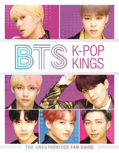 BTS: K-Pop Kings - The Unauthorized Fan Guide