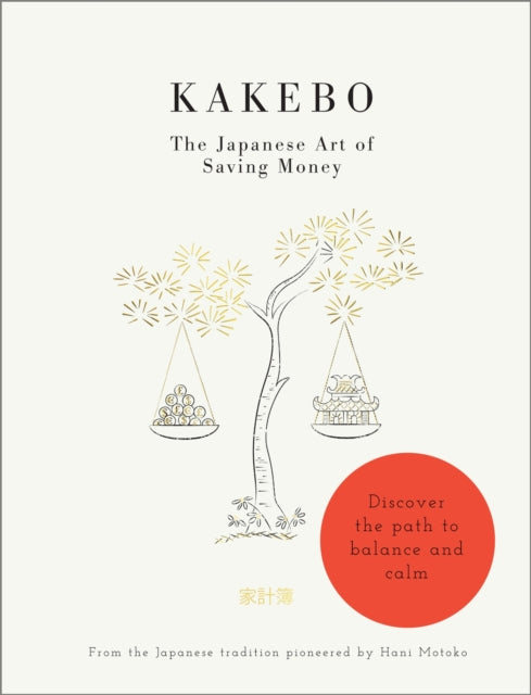 Kakebo - The Japanese Art of Saving Money: Discover the path to balance and calm