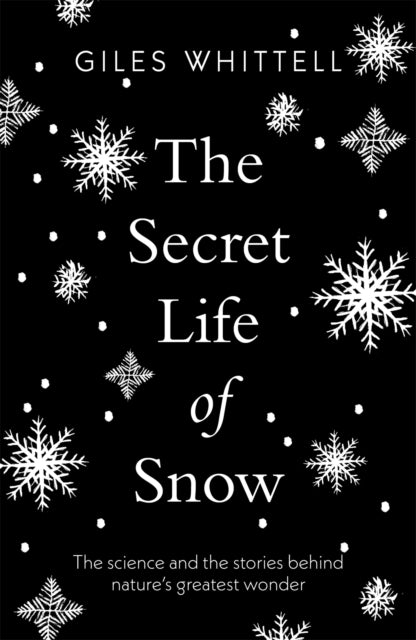The Secret Life of Snow - The science and the stories behind nature's greatest wonder