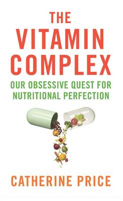 The Vitamin Complex: Our Obsessive Quest for Nutritional Perfection