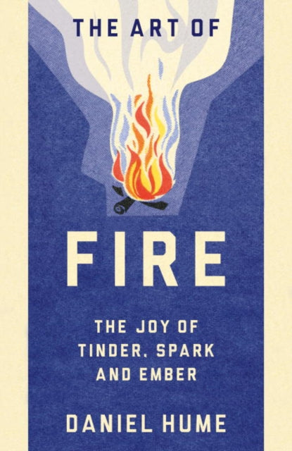 The Art of Fire: The Joy of Tinder, Spark and Ember