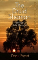 Shaman Pathways - the Druid Shaman: Exploring the Celtic Otherworld