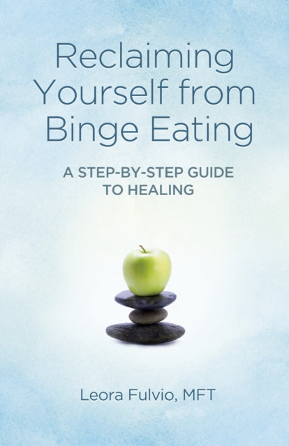 Reclaiming Yourself from Binge Eating – A Step–By–Step Guide to Healing