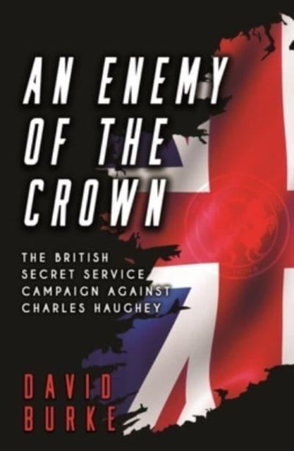 An Enemy of the Crown - The British Secret Service Campaign against Charles Haughey