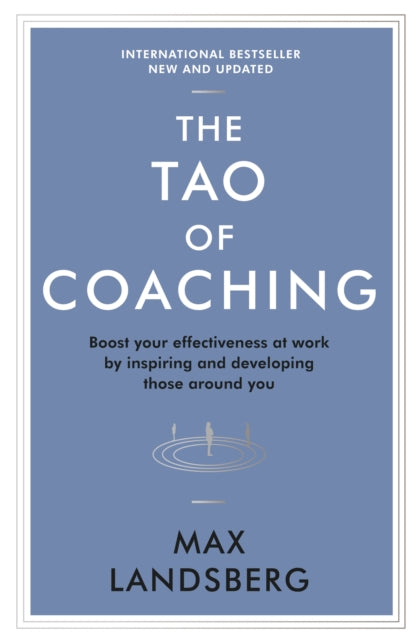 The Tao of Coaching: Boost Your Effectiveness at Work by Inspiring and Developing Those Around You