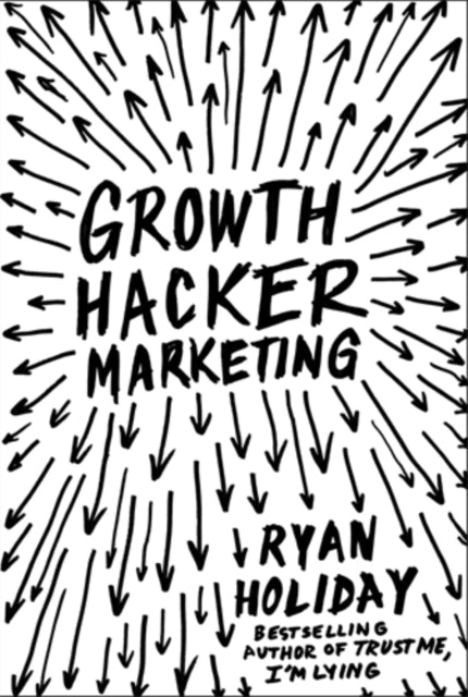Growth Hacker Marketing: A Primer on the Future of PR, Marketing and Advertising