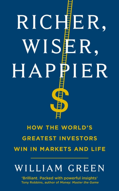 Richer, Wiser, Happier - How the World's Greatest Investors Win in Markets and Life
