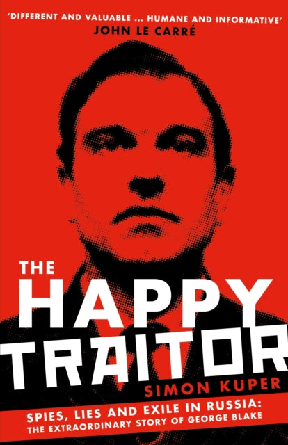 The Happy Traitor - Spies, Lies and Exile in Russia: The Extraordinary Story of George Blake