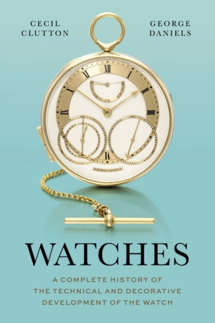 Watches - A Complete History of the Technical and Decorative Development of the Watch