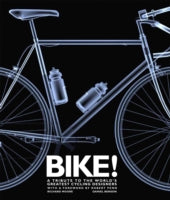 Bike!: A Tribute to the World's Greatest Cycling Designers
