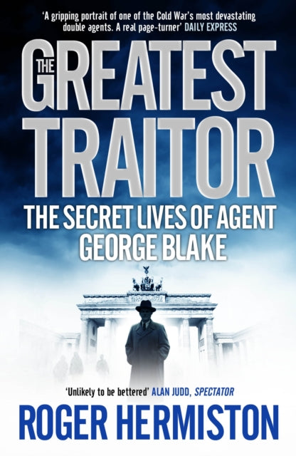 The Greatest Traitor: The Secret Lives of Agent George Blake