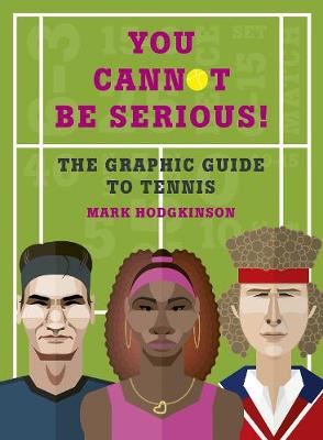 You Cannot Be Serious! The Graphic Guide to Tennis - Grand slams, players and fans, and all the tennis trivia possible