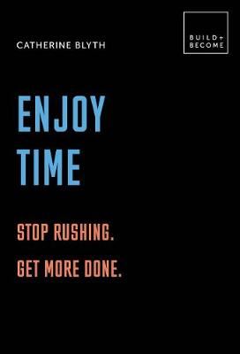 Enjoy Time: Stop rushing. Get more done. - 20 thought-provoking lessons.